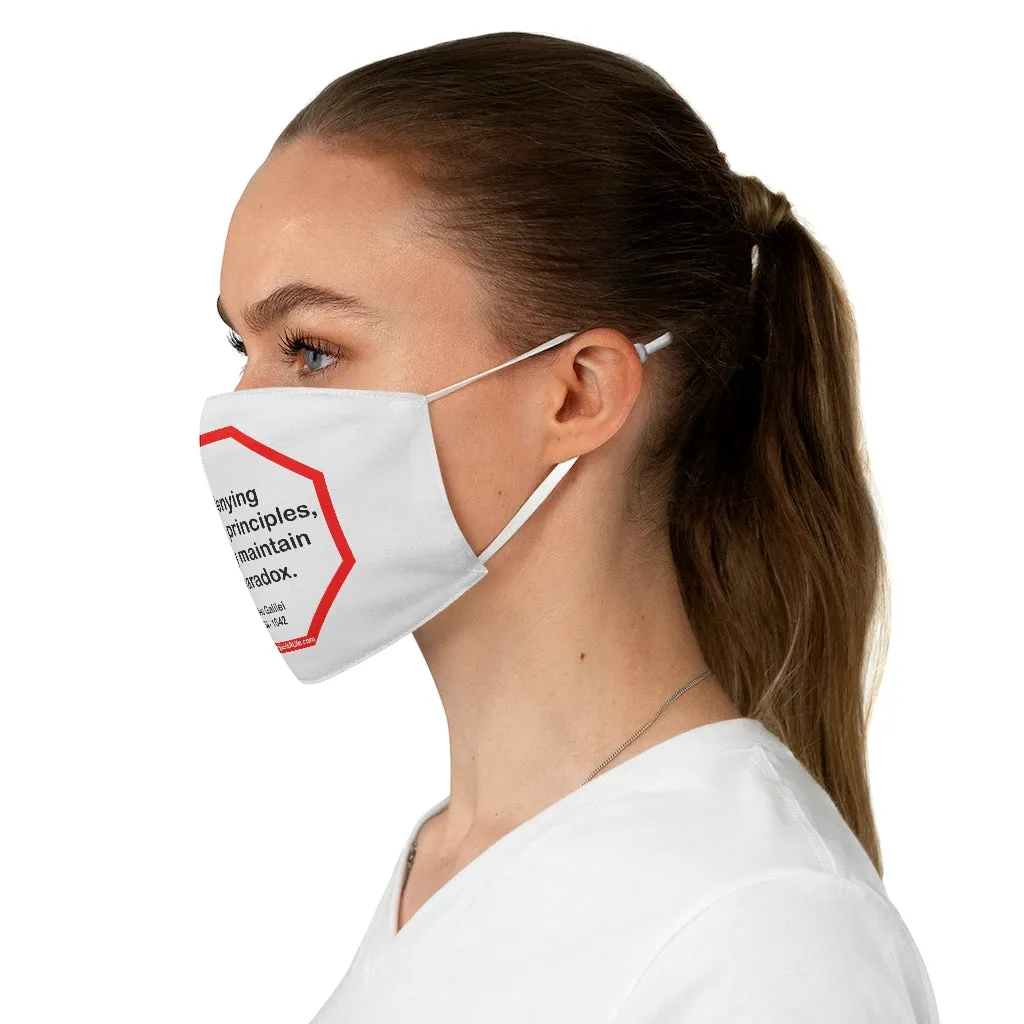 By denying scientific principles, one may maintain any paradox.   -  Galileo Galilei  1564 - 1642  - B4Uspeak Make a Statement Fabric Face Mask wht