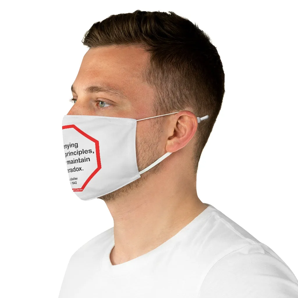 By denying scientific principles, one may maintain any paradox.   -  Galileo Galilei  1564 - 1642  - B4Uspeak Make a Statement Fabric Face Mask wht
