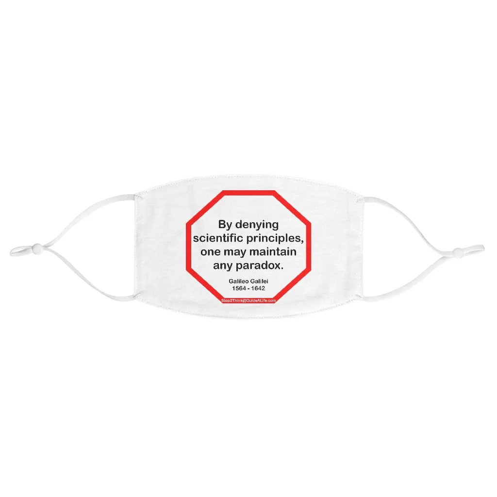 By denying scientific principles, one may maintain any paradox.   -  Galileo Galilei  1564 - 1642  - B4Uspeak Make a Statement Fabric Face Mask wht