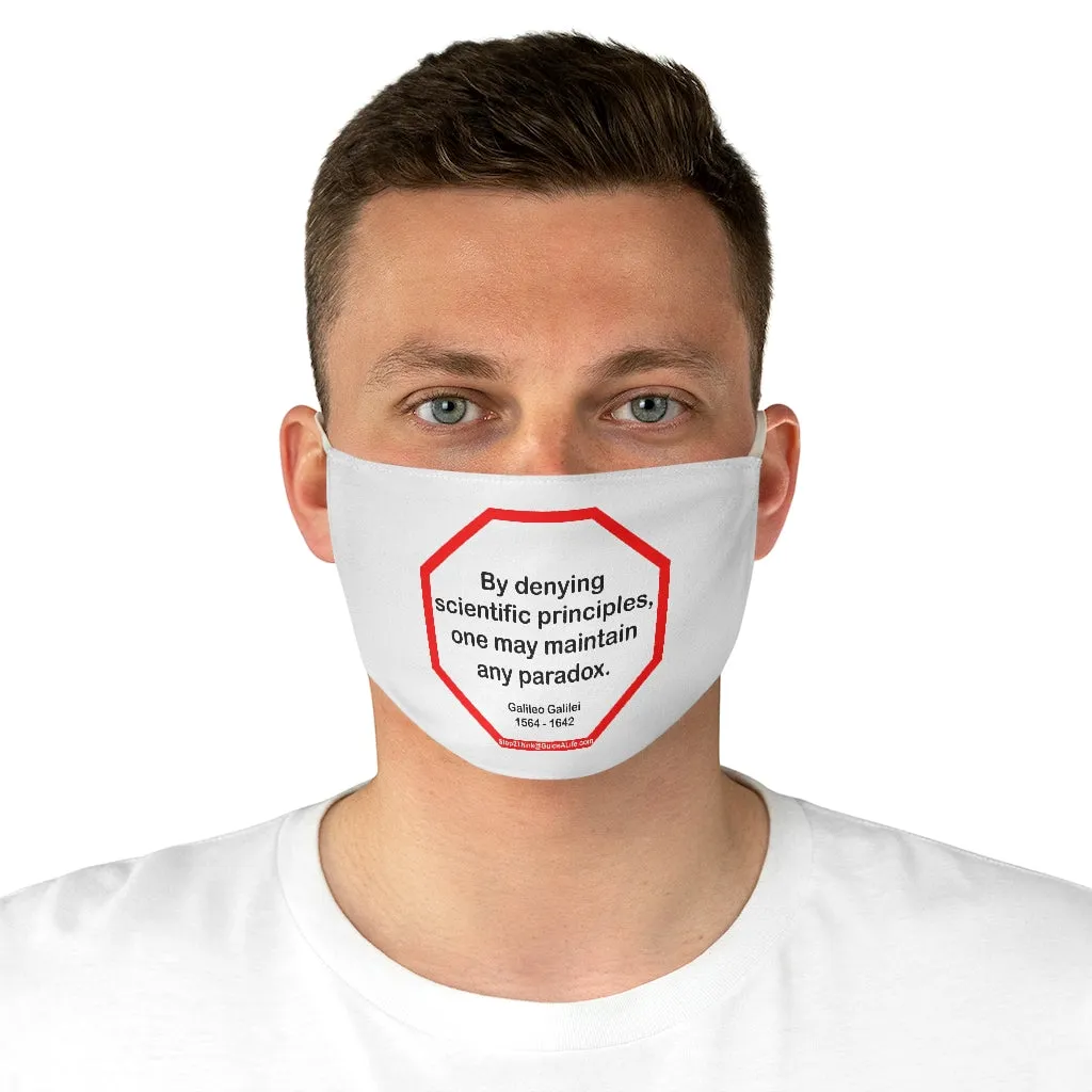 By denying scientific principles, one may maintain any paradox.   -  Galileo Galilei  1564 - 1642  - B4Uspeak Make a Statement Fabric Face Mask wht