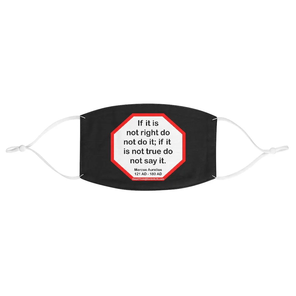 If it is not right do not do it; if it is not true do not say it.  -  Marcus Aurelius  121 AD - 180 AD  - B4Uspeak Make a Statement Fabric Face Mask blk