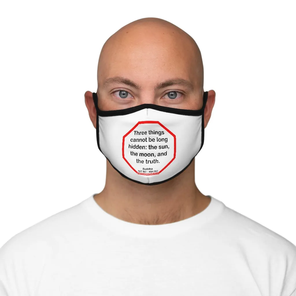 Three things cannot be long hidden: the sun, the moon, and the truth.  -  Buddha  567 BC - 484 BC   ---   Stop2Think Before You Speak, Make a Statement Face Mask   ---   Fitted Polyester Face Mask